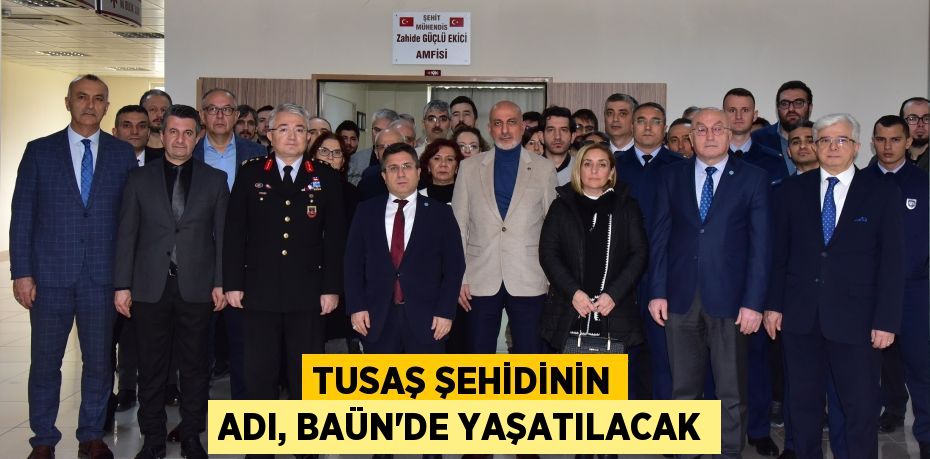 TUSAŞ ŞEHİDİNİN ADI, BAÜN’DE YAŞATILACAK