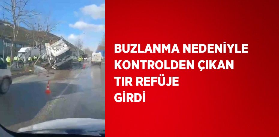 BUZLANMA NEDENİYLE KONTROLDEN ÇIKAN TIR REFÜJE GİRDİ