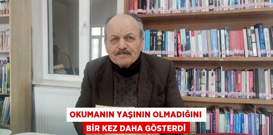 OKUMANIN YAŞININ OLMADIĞINI BİR KEZ DAHA GÖSTERDİ