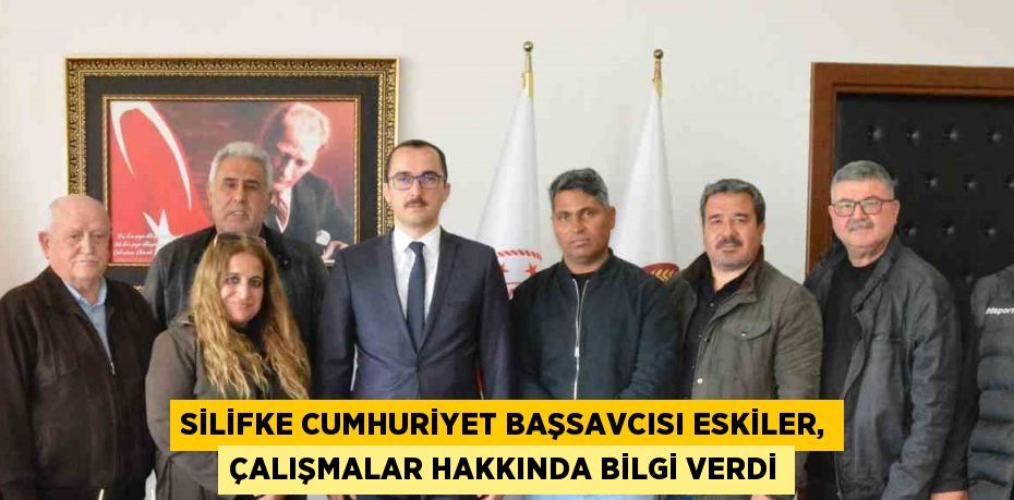 SİLİFKE CUMHURİYET BAŞSAVCISI ESKİLER, ÇALIŞMALAR HAKKINDA BİLGİ VERDİ