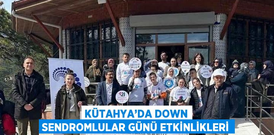 KÜTAHYA’DA DOWN SENDROMLULAR GÜNÜ ETKİNLİKLERİ