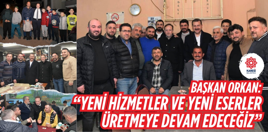 BAŞKAN ORKAN: “YENİ HİZMETLER VE YENİ ESERLER ÜRETMEYE DEVAM EDECEĞİZ”