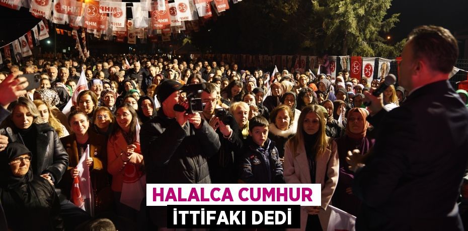 HALALCA CUMHUR İTTİFAKI DEDİ