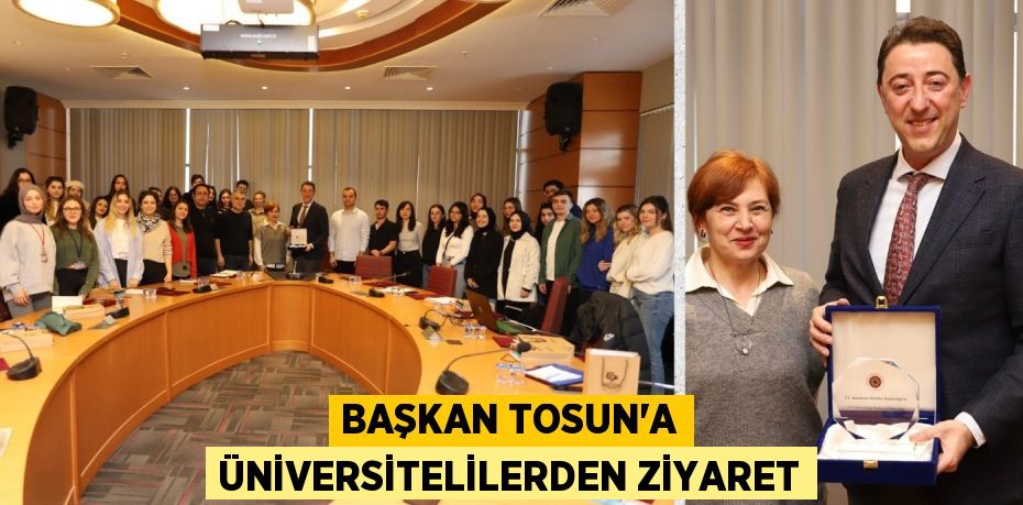 BAŞKAN TOSUN’A ÜNİVERSİTELİLERDEN ZİYARET