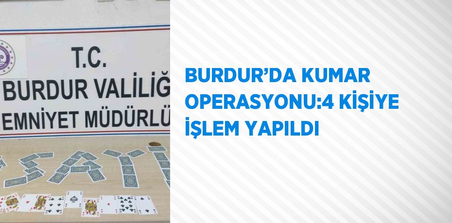 BURDUR’DA KUMAR OPERASYONU:4 KİŞİYE İŞLEM YAPILDI