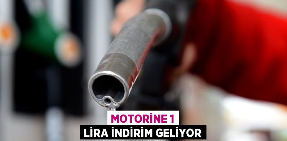 MOTORİNE 1 LİRA İNDİRİM GELİYOR