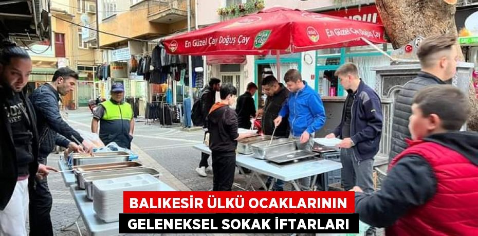 BALIKESİR ÜLKÜ OCAKLARININ  GELENEKSEL SOKAK İFTARLARI