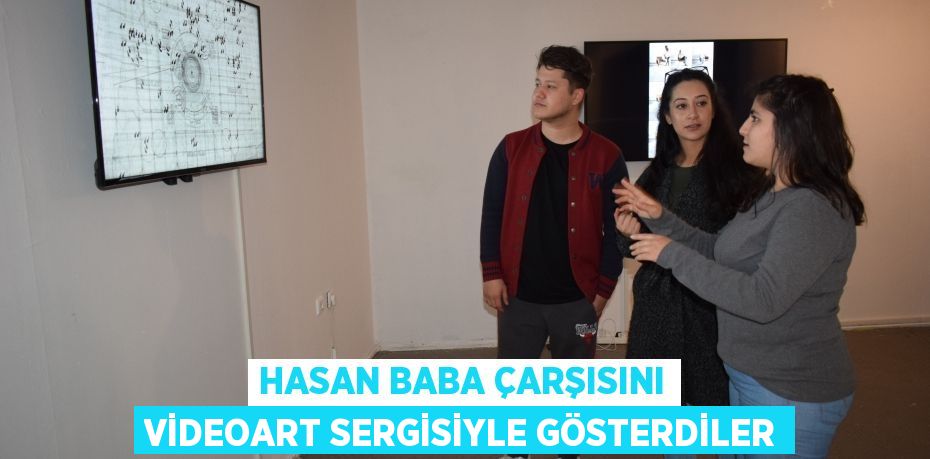 HASAN BABA ÇARŞISINI VİDEOART SERGİSİYLE GÖSTERDİLER