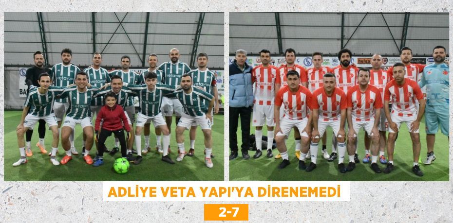 ADLİYE VETA YAPI’YA DİRENEMEDİ    2-7