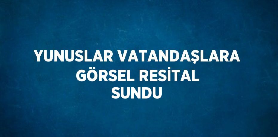 YUNUSLAR VATANDAŞLARA GÖRSEL RESİTAL SUNDU