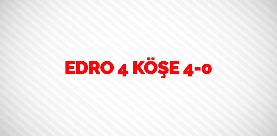 EDRO 4 KÖŞE   4-0