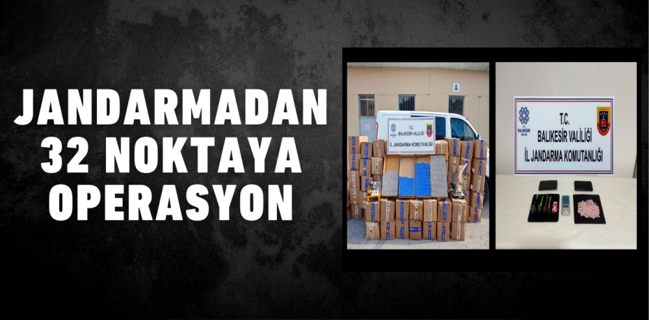 JANDARMADAN 32 NOKTAYA OPERASYON