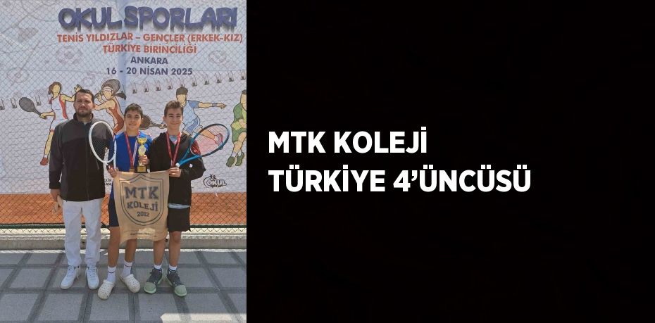 MTK KOLEJİ TÜRKİYE 4’ÜNCÜSÜ