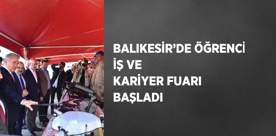 BALIKESİR’DE ÖĞRENCİ İŞ VE KARİYER FUARI BAŞLADI