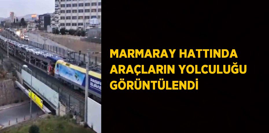 MARMARAY HATTINDA ARAÇLARIN YOLCULUĞU GÖRÜNTÜLENDİ