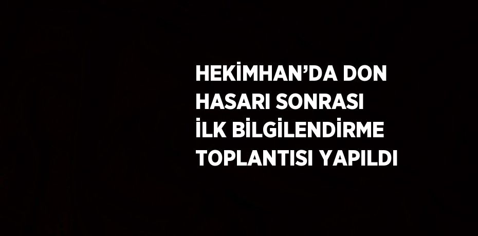 HEKİMHAN’DA DON HASARI SONRASI İLK BİLGİLENDİRME TOPLANTISI YAPILDI