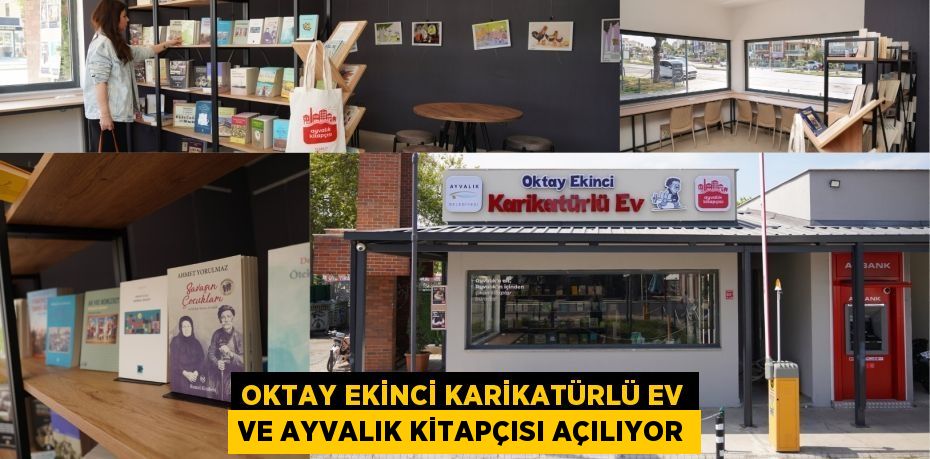 OKTAY EKİNCİ KARİKATÜRLÜ EV VE AYVALIK KİTAPÇISI AÇILIYOR