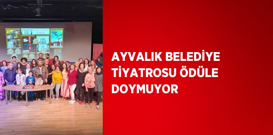 AYVALIK BELEDİYE TİYATROSU ÖDÜLE DOYMUYOR