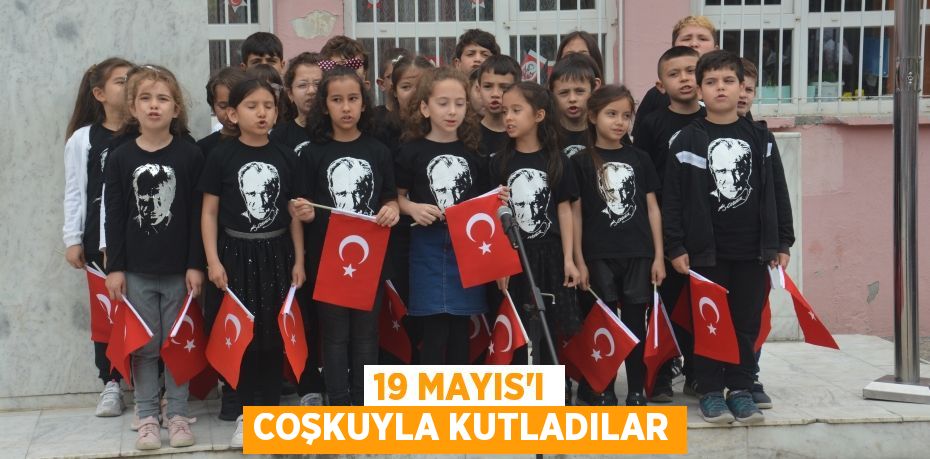 19 MAYIS’I COŞKUYLA KUTLADILAR