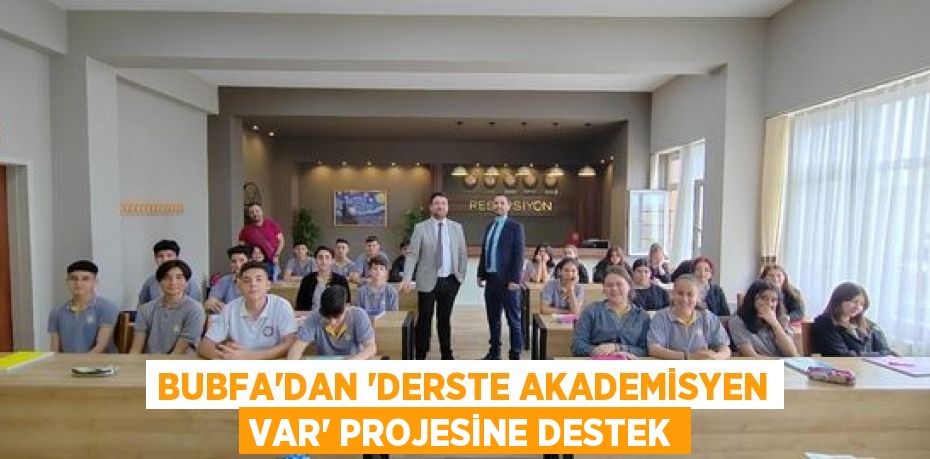 BUBFA’DAN “DERSTE AKADEMİSYEN VAR” PROJESİNE DESTEK