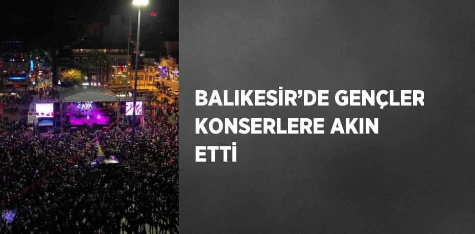 BALIKESİR’DE GENÇLER KONSERLERE AKIN ETTİ