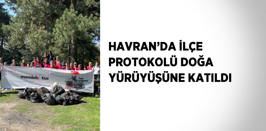 HAVRAN’DA İLÇE PROTOKOLÜ DOĞA YÜRÜYÜŞÜNE KATILDI