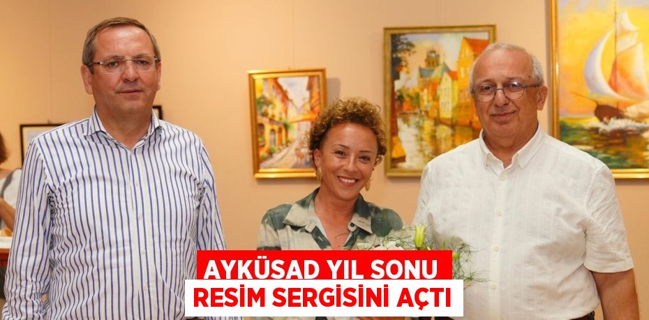 AYKÜSAD YIL SONU RESİM SERGİSİNİ AÇTI