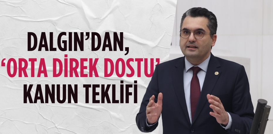 DALGIN’DAN, ‘ORTA DİREK DOSTU’ KANUN TEKLİFİ