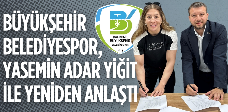 BÜYÜKŞEHİR BELEDİYESPOR, YASEMİN ADAR YİĞİT İLE YENİDEN ANLAŞTI