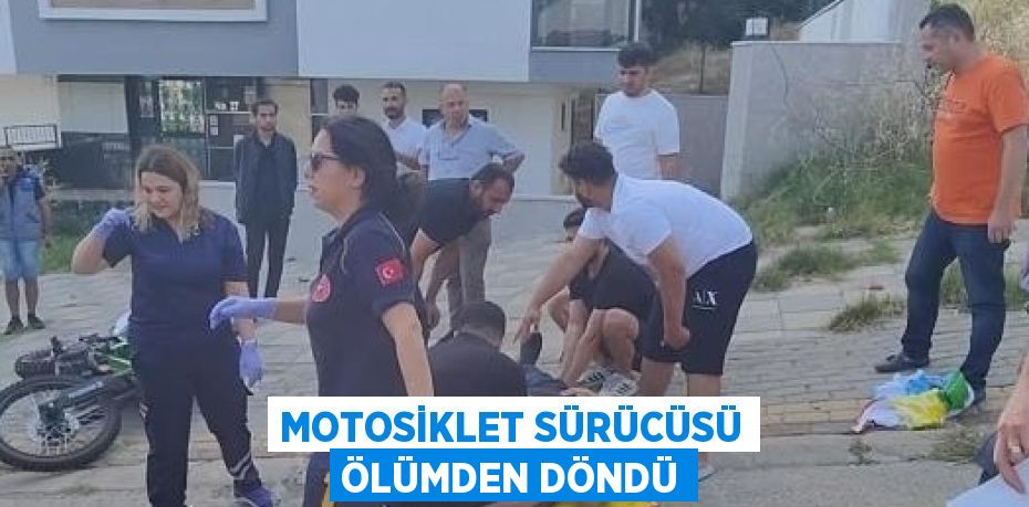 MOTOSİKLET SÜRÜCÜSÜ ÖLÜMDEN DÖNDÜ