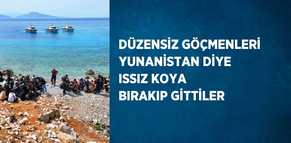 DÜZENSİZ GÖÇMENLERİ YUNANİSTAN DİYE ISSIZ KOYA BIRAKIP GİTTİLER