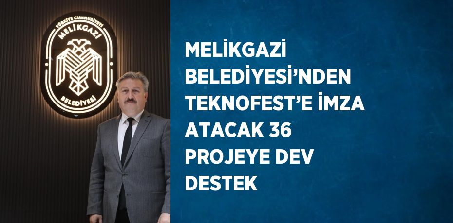 MELİKGAZİ BELEDİYESİ’NDEN TEKNOFEST’E İMZA ATACAK 36 PROJEYE DEV DESTEK