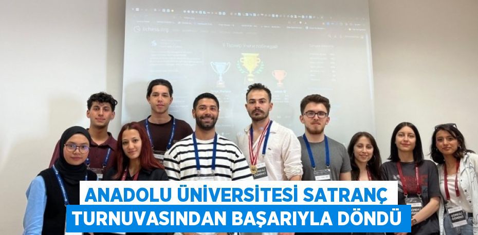 ANADOLU ÜNİVERSİTESİ SATRANÇ TURNUVASINDAN BAŞARIYLA DÖNDÜ