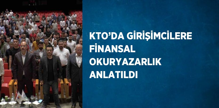 KTO’DA GİRİŞİMCİLERE FİNANSAL OKURYAZARLIK ANLATILDI