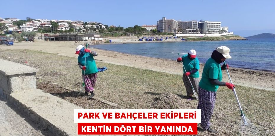 PARK VE BAHÇELER EKİPLERİ KENTİN DÖRT BİR YANINDA