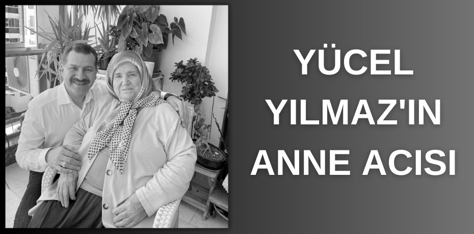 YÜCEL YILMAZ'IN ANNE ACISI