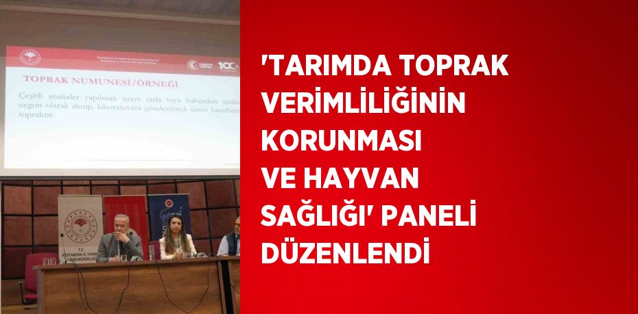 'TARIMDA TOPRAK VERİMLİLİĞİNİN KORUNMASI VE HAYVAN SAĞLIĞI' PANELİ DÜZENLENDİ