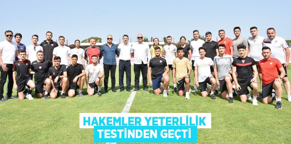 HAKEMLER YETERLİLİK TESTİNDEN GEÇTİ