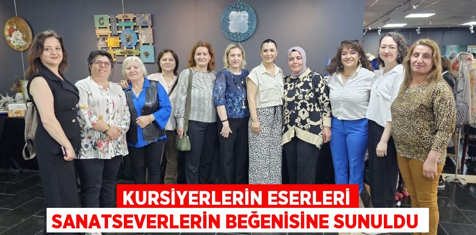 KURSİYERLERİN ESERLERİ SANATSEVERLERİN BEĞENİSİNE SUNULDU