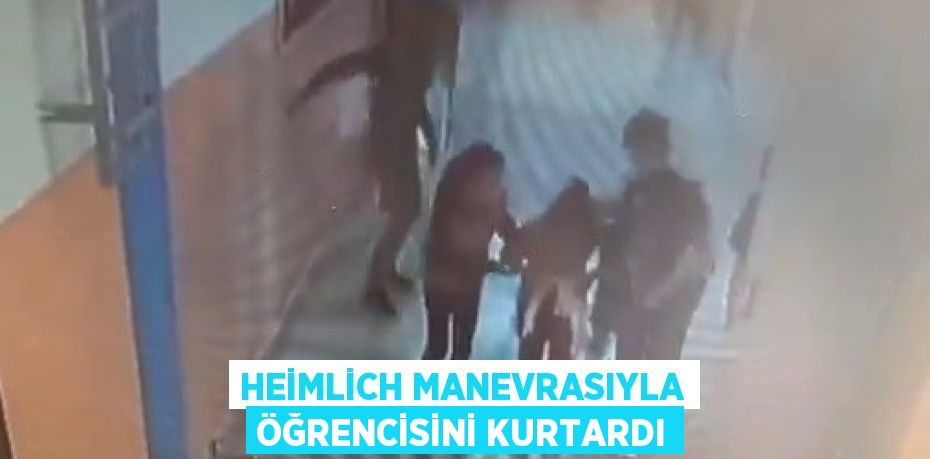 HEİMLİCH MANEVRASIYLA ÖĞRENCİSİNİ KURTARDI