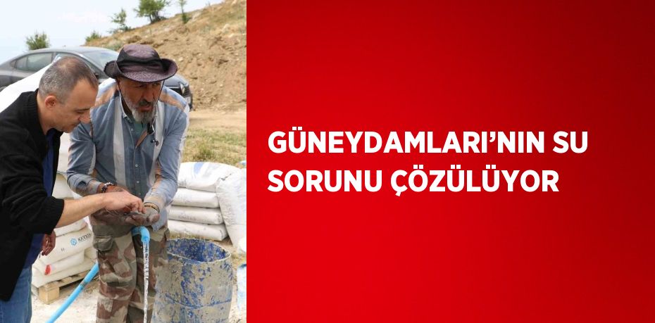 GÜNEYDAMLARI’NIN SU SORUNU ÇÖZÜLÜYOR