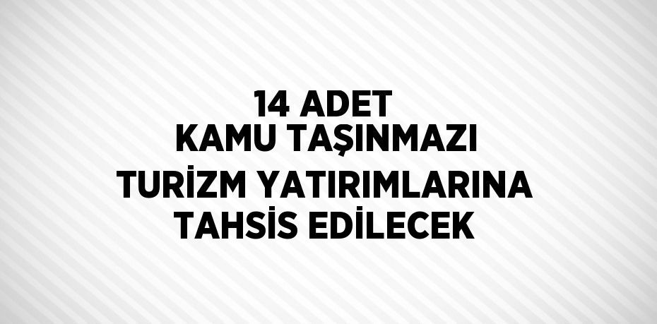 14 ADET KAMU TAŞINMAZI TURİZM YATIRIMLARINA TAHSİS EDİLECEK