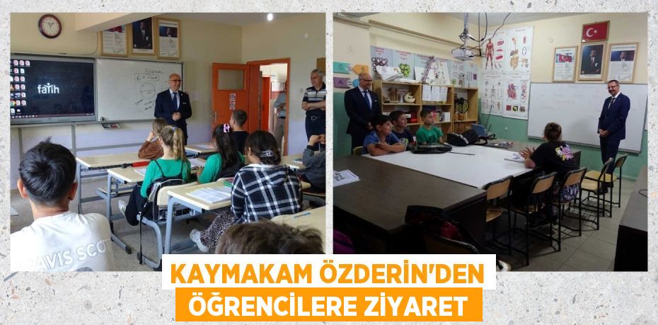 KAYMAKAM ÖZDERİN’DEN  ÖĞRENCİLERE ZİYARET