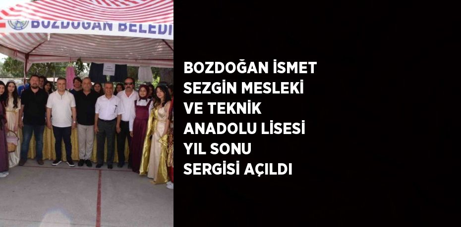 BOZDOĞAN İSMET SEZGİN MESLEKİ VE TEKNİK ANADOLU LİSESİ YIL SONU SERGİSİ AÇILDI