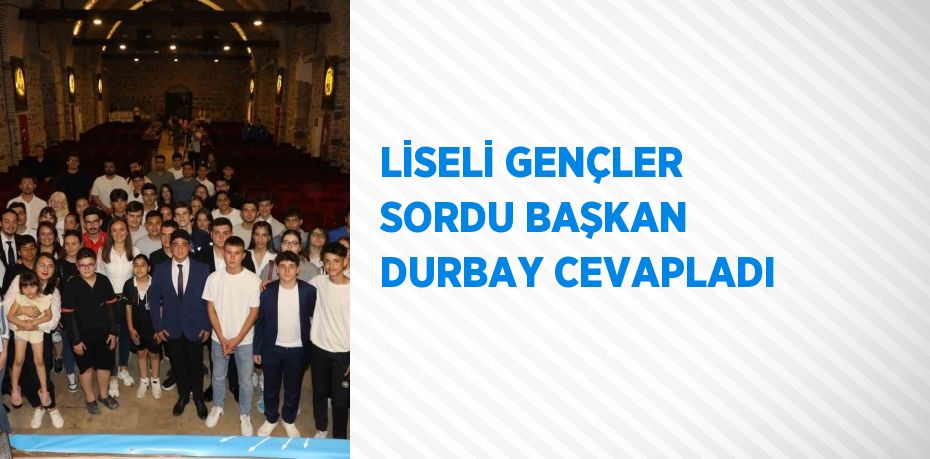 LİSELİ GENÇLER SORDU BAŞKAN DURBAY CEVAPLADI