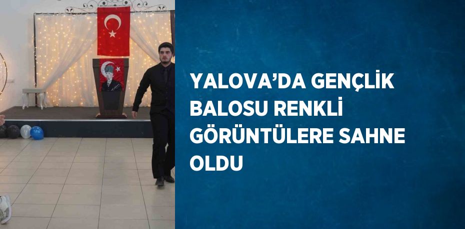 YALOVA’DA GENÇLİK BALOSU RENKLİ GÖRÜNTÜLERE SAHNE OLDU