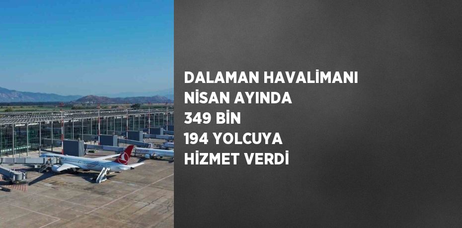 DALAMAN HAVALİMANI NİSAN AYINDA 349 BİN 194 YOLCUYA HİZMET VERDİ