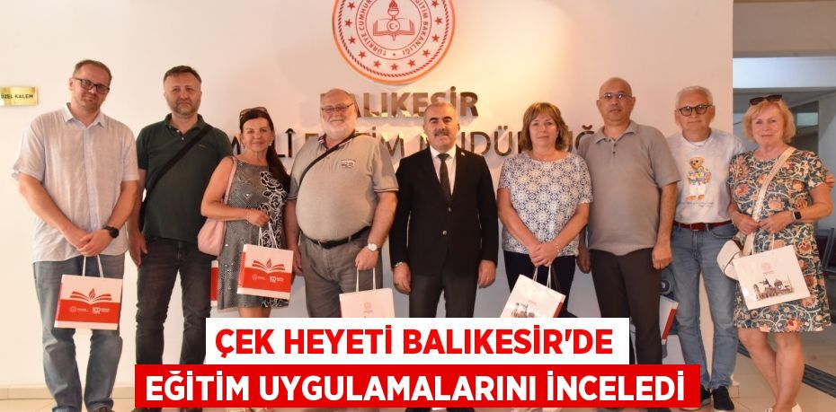 ÇEK HEYETİ BALIKESİR’DE EĞİTİM UYGULAMALARINI İNCELEDİ