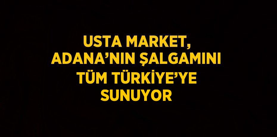 USTA MARKET, ADANA’NIN ŞALGAMINI TÜM TÜRKİYE’YE SUNUYOR
