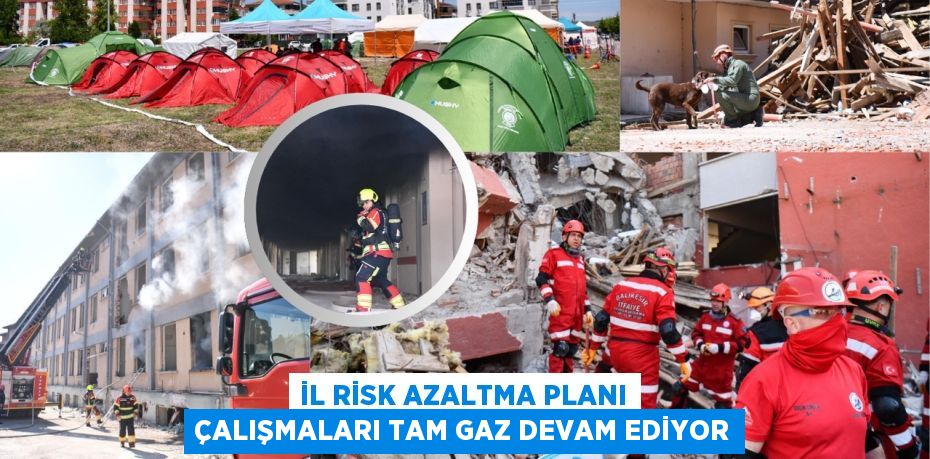 İL RİSK AZALTMA PLANI ÇALIŞMALARI TAM GAZ DEVAM EDİYOR